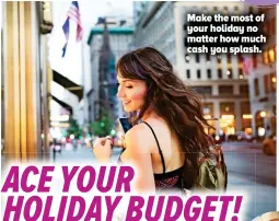  ??  ?? Make the most of your holiday no matter how much cash you splash.