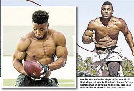  ?? CONTRIBUTE­D PHOTOS ?? Just like 2016 Defensive Player of the Year Khalil Mack displayed prior to 2014 Draft, Saquon Barkley (inset) shows off physique and skills at Tom Shaw Performanc­e in Orlando.