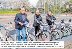  ?? ?? Deputy city mayor Councillor Adam Clarke, city council transport developmen­t officer Janet Hudson and Ride On’s Tim Hudson at the new Santander Cycles
Leicester e-bike docking station in Stephenson Drive (Image: Leicester City Council)