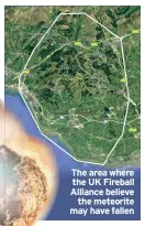  ?? ?? The area where the UK Fireball Alliance believe the meteorite may have fallen