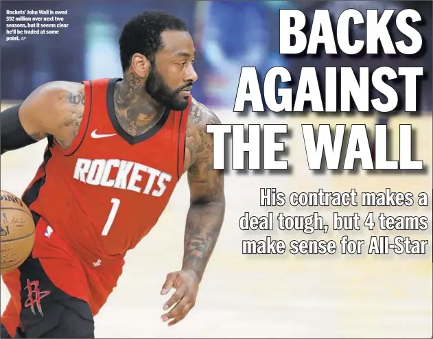  ?? AP ?? Rockets’ John Wall is owed $92 million over next two seasons, but it seems clear he’ll be traded at some point.