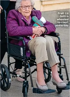  ??  ?? Frail: Liz Zettl is wheeled to court yesterday