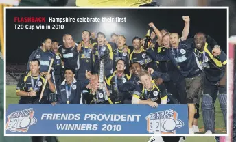  ??  ?? FLASHBACK Hampshire celebrate their first T20 Cup win in 2010