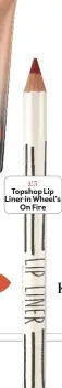  ??  ?? £5 Topshop Lip Liner in Wheel’s On Fire