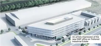  ??  ?? An artists impression of the new DWP office on Treforest Industrial Estate