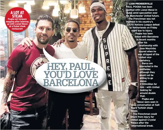  ??  ?? A LOT AT STEAK Pogba set tongues wagging after teaming up with Lionel Messi at a Dubai steakresta­urant