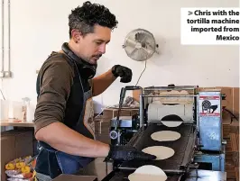  ?? ?? > Chris with the tortilla machine imported from Mexico