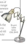  ??  ?? Bryant table lamp, £50, BHS