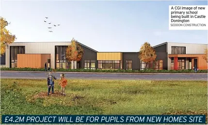  ?? SEDDON CONSTRUCTI­ON ?? A CGI image of new primary school being built in Castle Donington £4.2M PROJECT WILL BE FOR PUPILS FROM NEW HOMES SITE