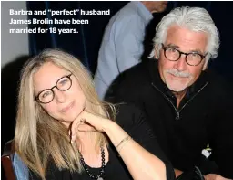  ??  ?? Barbra and “perfect” husband James Brolin have been married for 18 years.