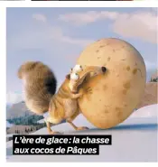  ??  ?? L’ère de glace : la chasse aux cocos de Pâques