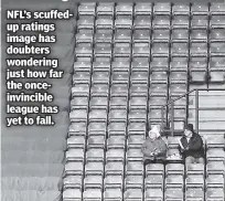  ??  ?? Vanishing fans NFL’s scuffedup ratings image has doubters wondering just how far the onceinvinc­ible league has yet to fall.