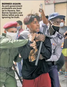  ??  ?? BERNED AGAIN: As anti-government protesters are busted in Havana, Sen. Bernie Sanders and fellow leftist pols are ignoring he truth.