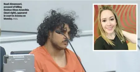  ?? POOL ?? Raad Almansoori, accused of killing Denisse Oleas-Arancibia (inset right), appeared in court in Arizona on Monday.
