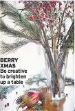  ??  ?? BERRY XMAS
Be creative to brighten up a table
FIR FUN Real and not so real