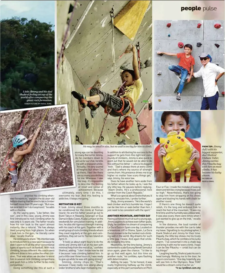  ?? COVER PICTURE BY FAISAL DUKE PICTURES BY ROSELA ISMAIL ?? Little Jimmy and his dad Shahrul feeling on top of the world after conquering the giant rock formation. He may be small in size, but no wall is too big for him to climb. FROM TOP: Jimmy (left) with his biggest supporter, dad Shahrul Hisham Tahir; Jimmy...