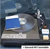  ??  ?? > Garrard 401 turntable