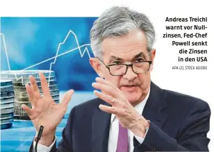  ?? APA (2), STOCK ADOBE ?? Andreas Treichl warnt vor Nullzinsen, Fed-chef Powell senkt die Zinsen in den USA