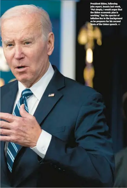  ?? AP ?? President Biden, following jobs report, boasts last week, “Put simply, I would argue that the Biden economic plan is working.” But the specter of inflation lies in the background as he prepares for his second State of the Union speech.