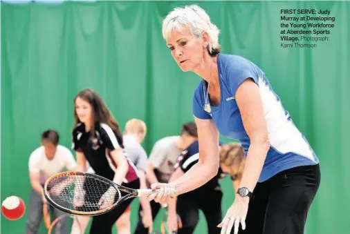  ?? Photograph: Kami Thomson ?? FIRST SERVE: Judy Murray at Developing the Young Workforce at Aberdeen Sports Village.