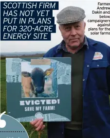  ?? ?? Farmer Andrew Dakin and, below, campaigner­s against plans for the solar farms