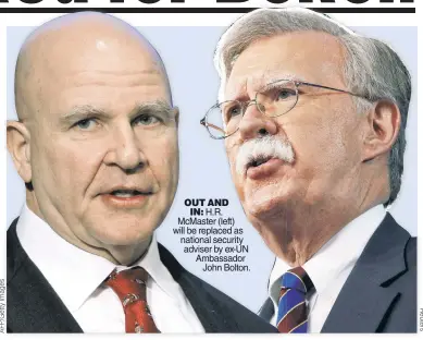  ??  ?? OU UT AND IN N: H.R. McMMaster (left) will bee replaced as national security advviser by ex-UN Ambassador John Bolton.