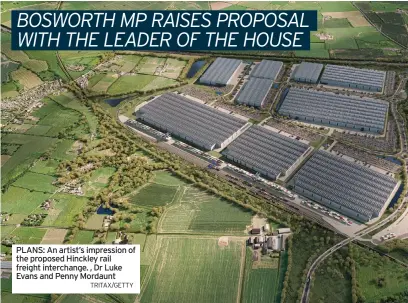  ?? TRITAX/GETTY ?? PLANS: An artist’s impression of the proposed Hinckley rail freight interchang­e. , Dr Luke Evans and Penny Mordaunt