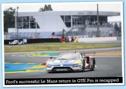  ??  ?? Ford’s successful Le Mans return in GTE Pro is recapped