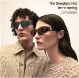  ?? ?? The Sunglass Hut trend spring campaign.