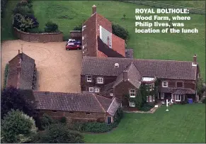  ??  ?? ROYAL BOLTHOLE: Wood Farm, where Philip lives, was location of the lunch