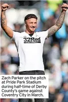  ?? ?? Zach Parker on the pitch at Pride Park Stadium during half-time of Derby County’s game against Coventry City in March.