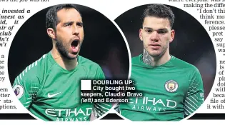  ??  ?? DOUBLING UP: City bought two keepers, Claudio Bravo (left) and Ederson