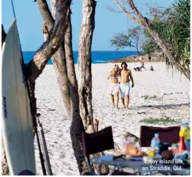  ??  ?? Enjoy island life on Straddie, Qld.