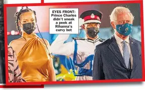  ?? ?? EYES FRONT: Prince Charles didn’t sneak a peek at Rihanna’s curvy bot