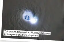  ?? ?? This picture, taken on the
ISS, shows lightning in the eyewall of a tropical cyclone