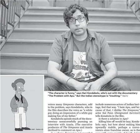  ??  ?? Kwik-E-Mart proprietor Apu is a pillar of “The Simpsons.” FOX “The character is funny,” says Hari Kondabolu, who’s out with the documentar­y “The Problem with Apu.” But the Indian stereotype is “insulting.” TRUTV