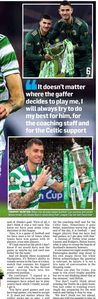  ?? ?? TROPHY HUNTER: Bitton has already tasted Scottish Cup success and joined fellow Israeli Liel Abada (top) in celebratin­g their League Cup win last December