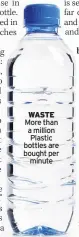  ??  ?? WASTE More than a million Plastic bottles are bought per minute