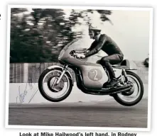  ?? ?? Look at Mike Hailwood’s left hand, in Rodney Wildsmith’s superb photograph.