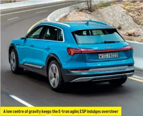  ??  ?? A low centre of gravity keeps the E-tron agile; ESP indulges oversteer