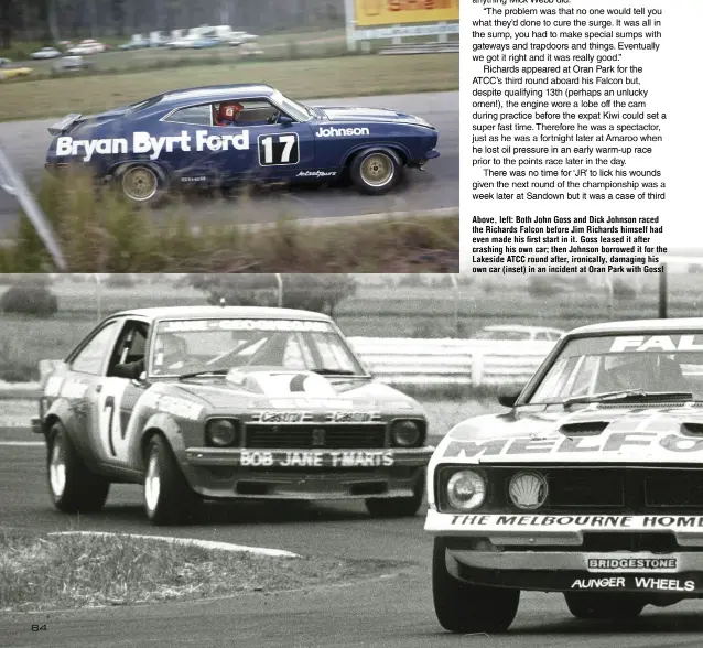  ??  ?? Above, left: Both John Goss and Dick Johnson raced the Richards Falcon before Jim Richards himself had even made his first start in it. Goss leased it after crashing his own car; then Johnson borrowed it for the Lakeside ATCC round after, ironically, damaging his own car (inset) in an incident at Oran Park with Goss!