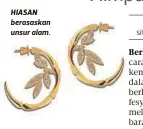  ??  ?? HIASAN berasaskan unsur alam. ANTING-ANTING unik dan tradisi.