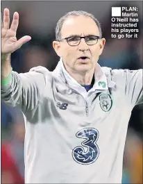  ??  ?? ■ PLAN: Martin O’Neill has instructed his players to go for it