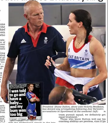  ?? PA ?? Troubled: Shane Sutton, above with Victoria Pendleton, has denied any wrongdoing following Jess Varnish’s accusation­sa in Sportsmail at the weekend (left)