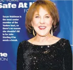  ??  ?? Suzyn Waldman is the most senior member of the Yankee beat, so there’s no reason she shouldn’t fill in for John Sterling if he needs a break.
