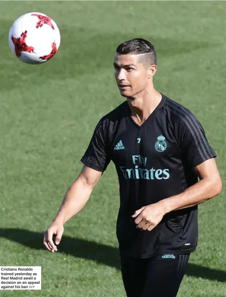  ?? AFP ?? Cristiano Ronaldo trained yesterday as Real Madrid await a decision on an appeal against his ban