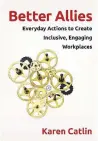  ??  ?? Better Allies: Everyday Actions to Create Inclusive, Engaging Workplaces. Karen Catlin. Better Allies Press, $39.95.