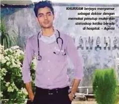  ??  ?? KHURRAM berjaya menyamar
sebagai doktor dengan memakai penutup muka dan stetoskop ketika berada
di hospital. - Agensi