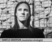  ??  ?? DANIELLE ANDERSON, Australian virologist