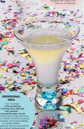  ??  ?? Yield: 16 servings 1 (750 ml) bottle gin 1 cup lemon juice, preferably fresh-squeezed 1 cup superfine sugar, see note Note: To make superfine sugar, place granulated sugar in a blender and blend until powdery, about 10 seconds. Can be stored indefinite­ly in an airtight container. Mix together gin, lemon juice and superfine sugar in a pitcher. Refrigerat­e before serving or serve over ice. — Recipe by Daniel Neman UNORIGINAL IDEA